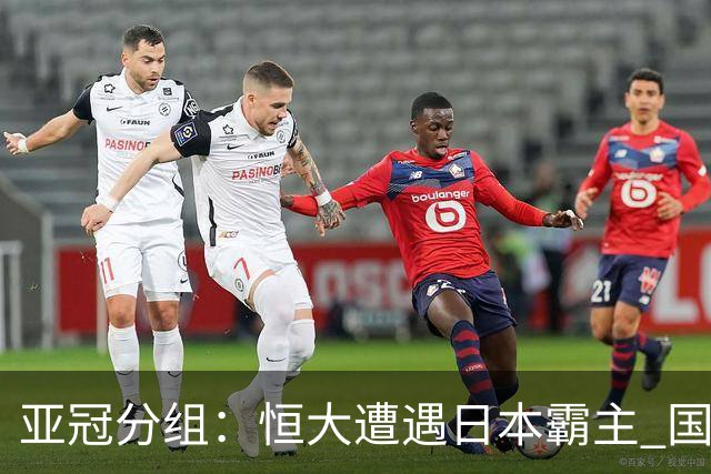 亚冠分组：恒大遭遇日本霸主 国安或再碰蔚山现代